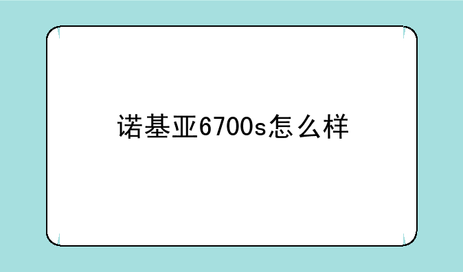 诺基亚6700s怎么样