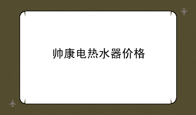 帅康电热水器价格