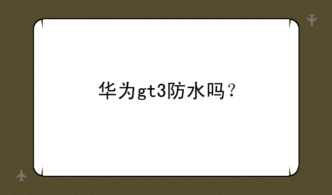 华为gt3防水吗？