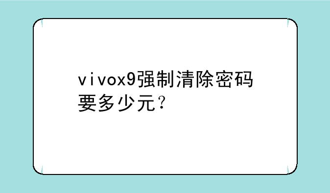 vivox9强制清除密码要多少元？