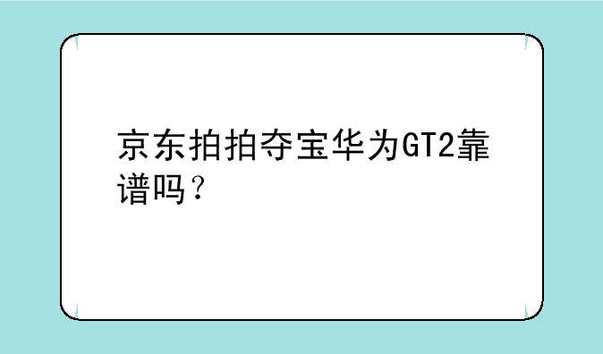 京东拍拍夺宝华为GT2靠谱吗？