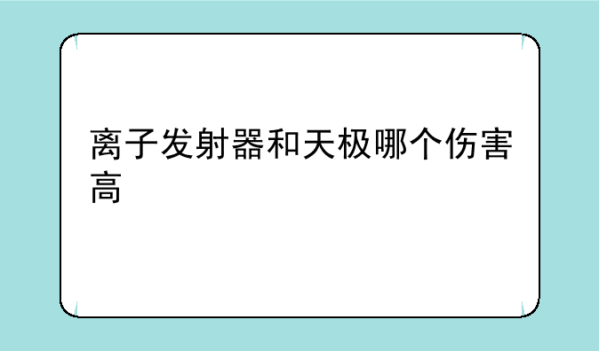 离子发射器和天极哪个伤害高