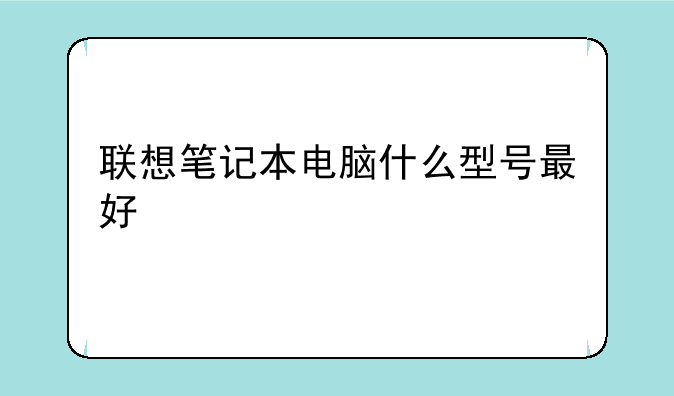 联想笔记本电脑什么型号最好