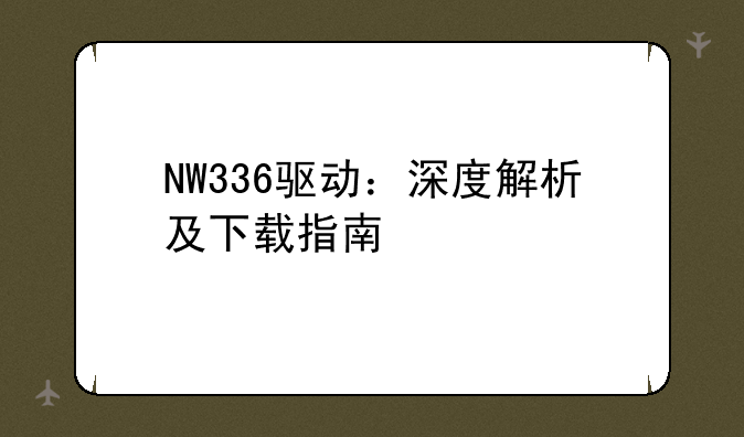NW336驱动：深度解析及下载指南