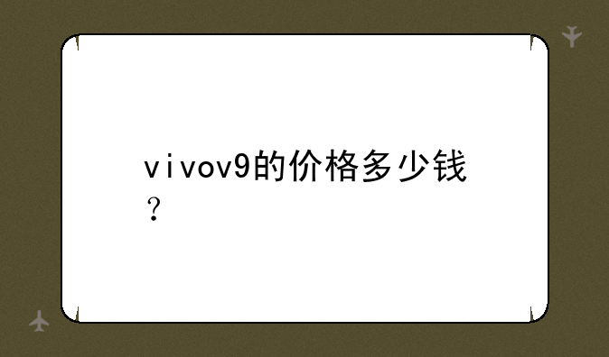 vivov9的价格多少钱？