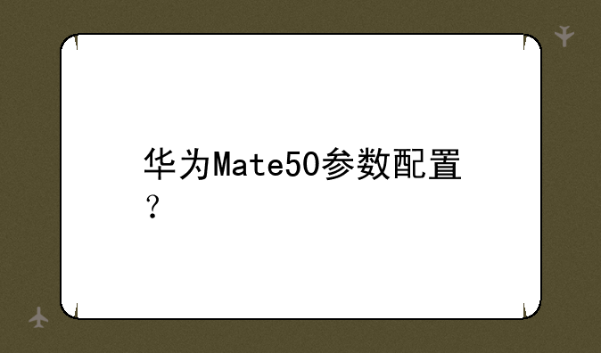 华为Mate50参数配置？
