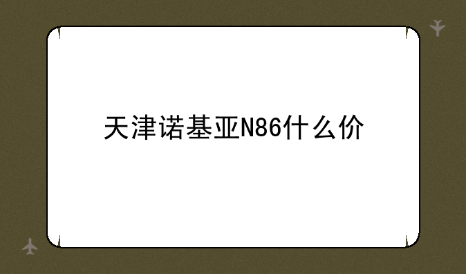天津诺基亚N86什么价