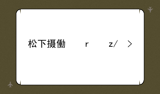 松下摄像机型号大全