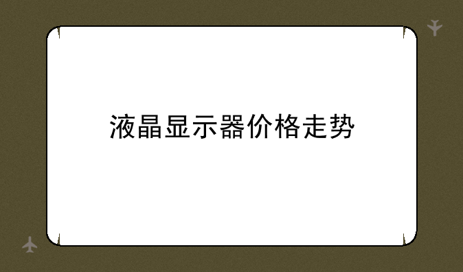 液晶显示器价格走势