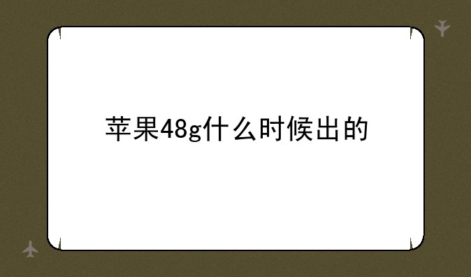 苹果48g什么时候出的