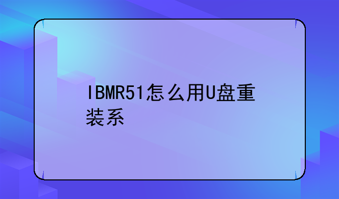 IBMR51怎么用U盘重装系ǻ