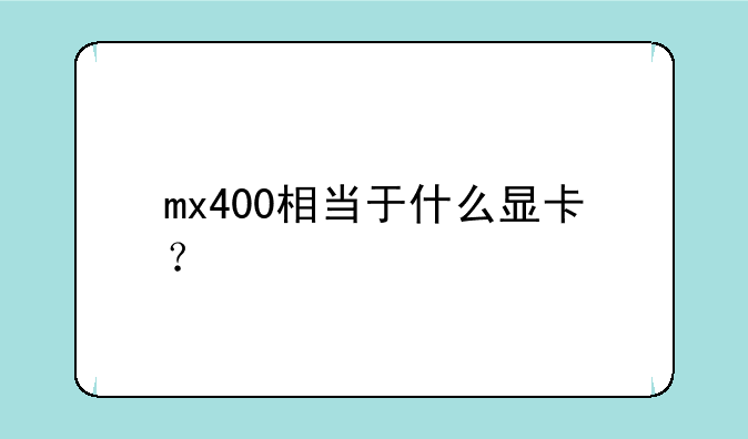 mx400相当于什么显卡？