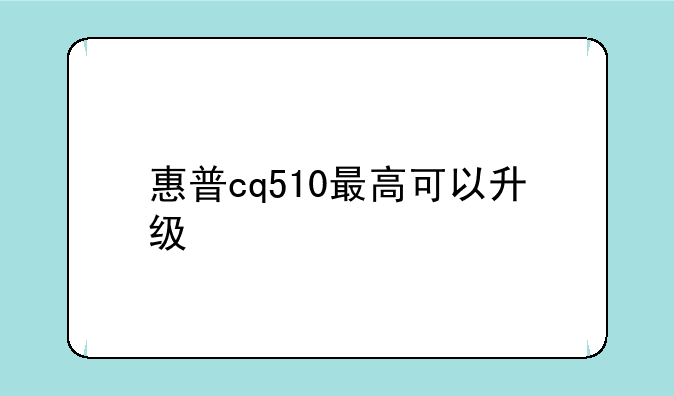 惠普cq510最高可以升级
