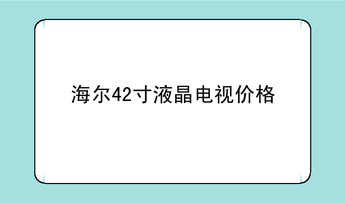 海尔42寸液晶电视价格