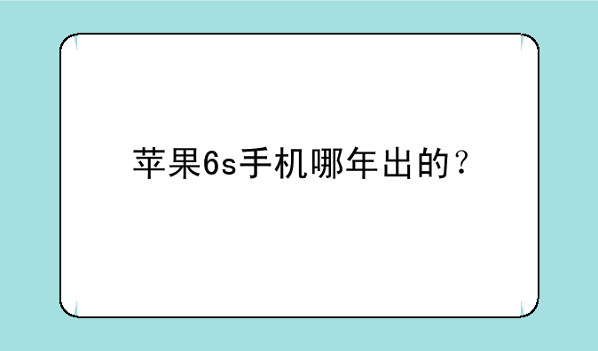 苹果6s手机哪年出的？