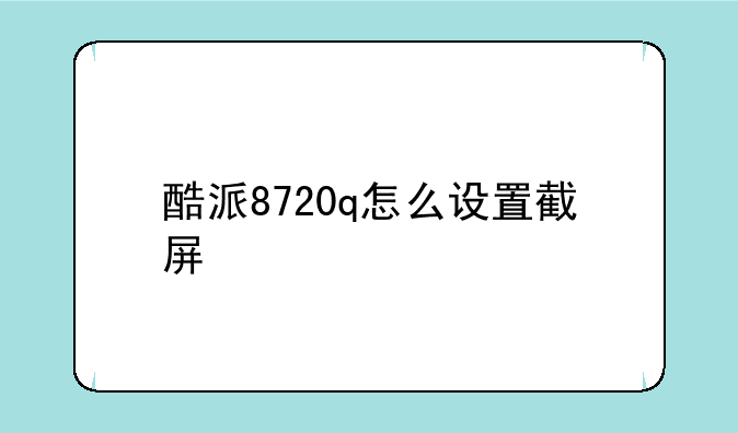 酷派8720q怎么设置截屏