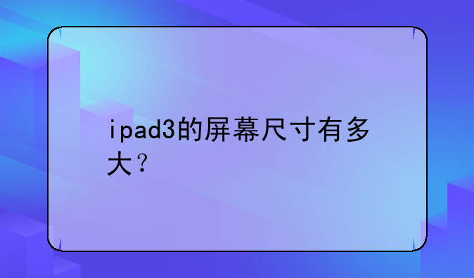 ipad3的屏幕尺寸有多大？