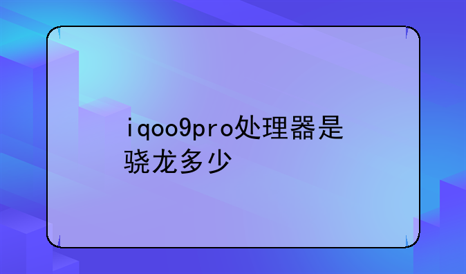 iqoo9pro处理器是骁龙多少