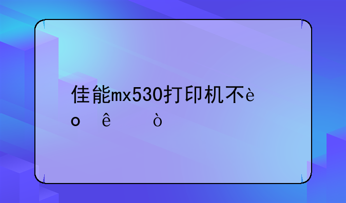 佳能mx530打印机不进纸？