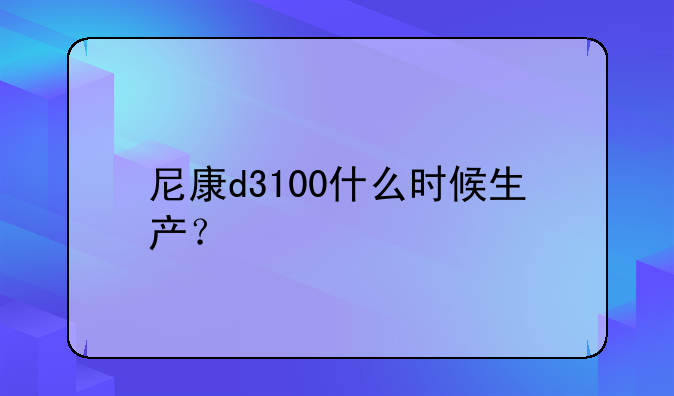 尼康d3100什么时候生产？