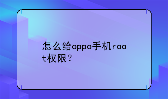 怎么给oppo手机root权限？