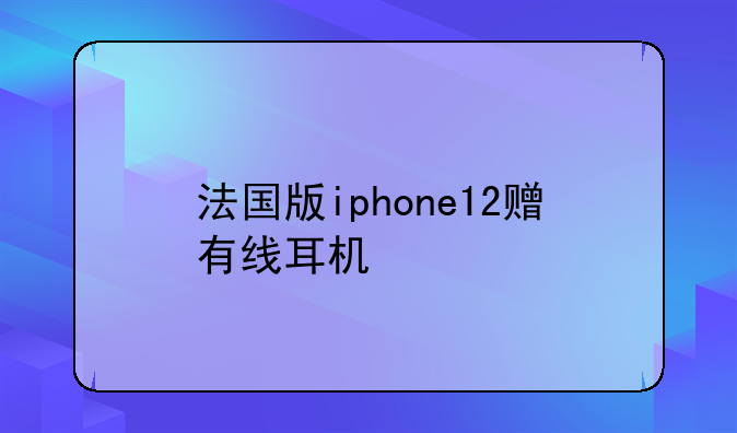 法国版iphone12赠有线耳机