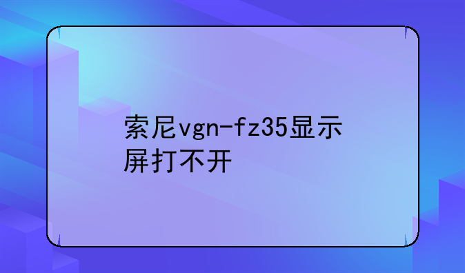 索尼vgn-fz35显示屏打不开