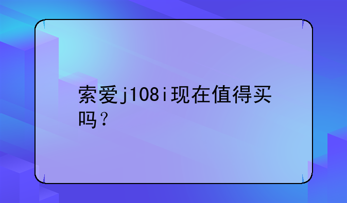 索爱j108i现在值得买吗？