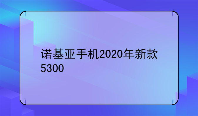 诺基亚手机2020年新款5300