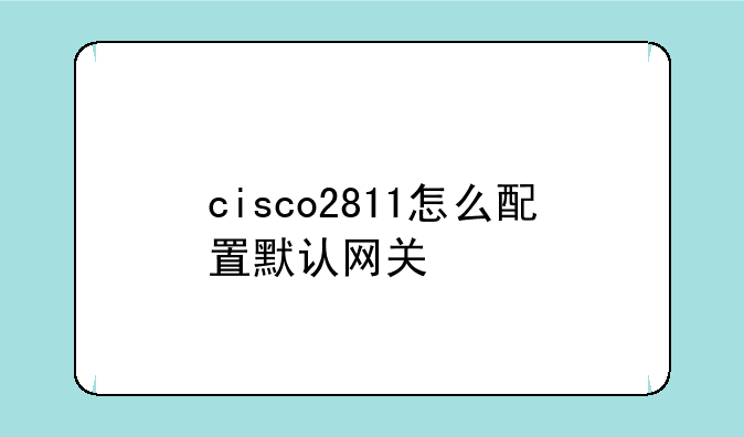 cisco2811怎么配置默认网关