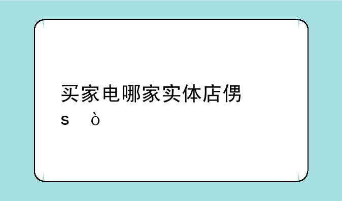 买家电哪家实体店便宜？