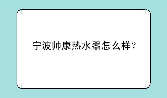 宁波帅康热水器怎么样？
