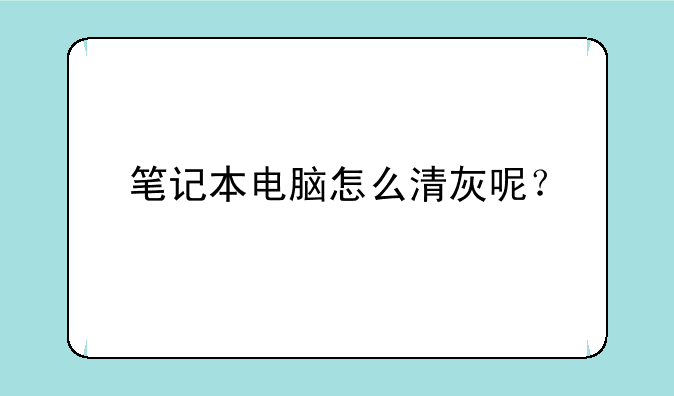 笔记本电脑怎么清灰呢？