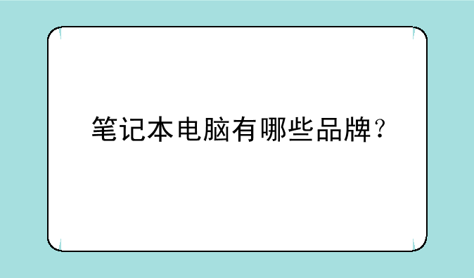 笔记本电脑有哪些品牌？;新买的笔记本电脑需要做什么