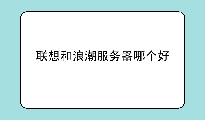联想和浪潮服务器哪个好