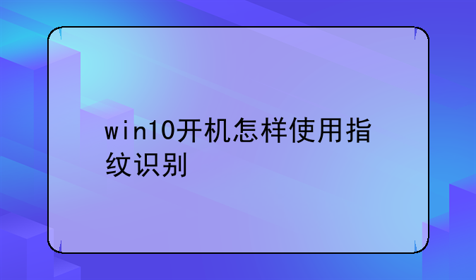 win10开机怎样使用指纹识别