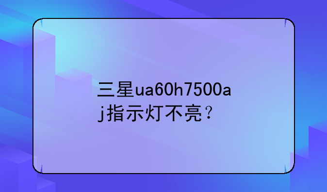 三星ua60h7500aj指示灯不亮？