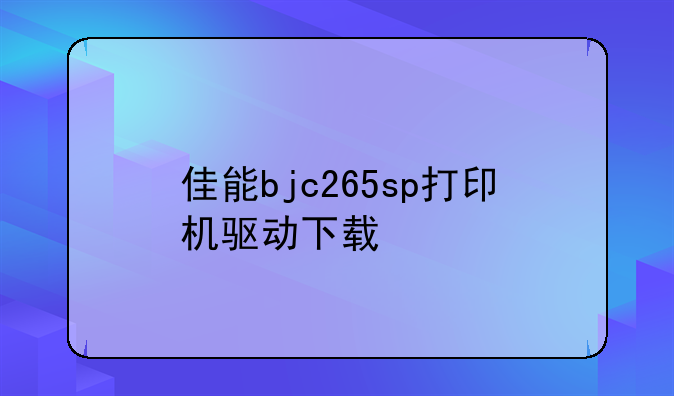 佳能bjc265sp打印机驱动下载