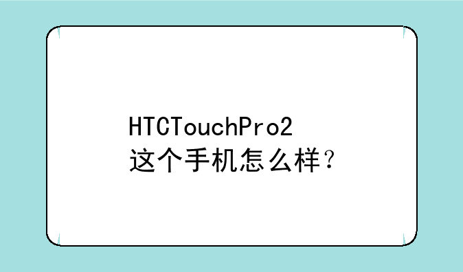 HTCTouchPro2这个手机怎么样？