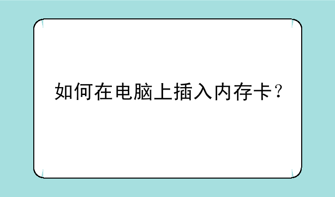 如何在电脑上插入内存卡？