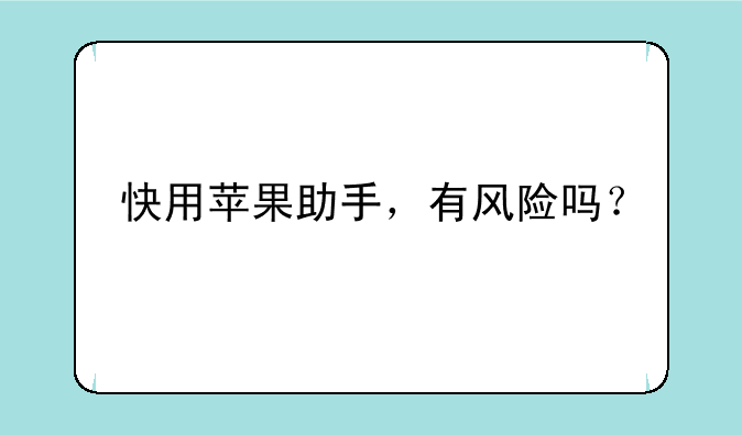 快用苹果助手，有风险吗？