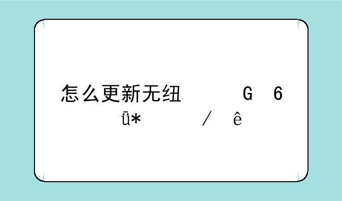 怎么更新无线网卡驱动程序