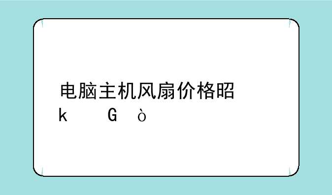 电脑主机风扇价格是多少？