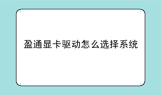 盈通显卡驱动怎么选择系统