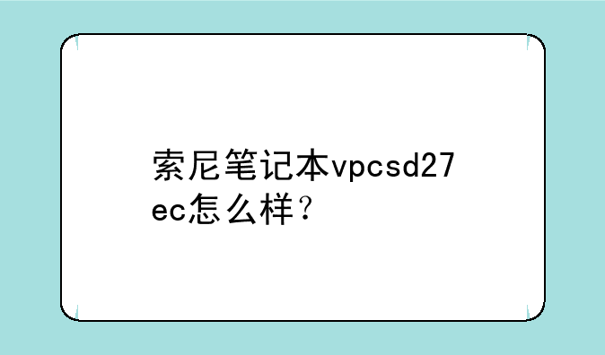 索尼笔记本vpcsd27ec怎么样？