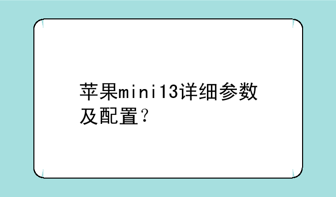 苹果mini13详细参数及配置？