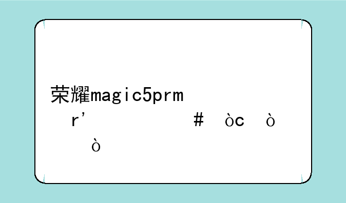 荣耀magic5pro有什么优缺点？