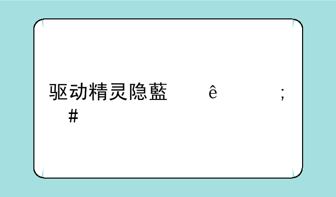 驱动精灵隐藏了怎么找到？