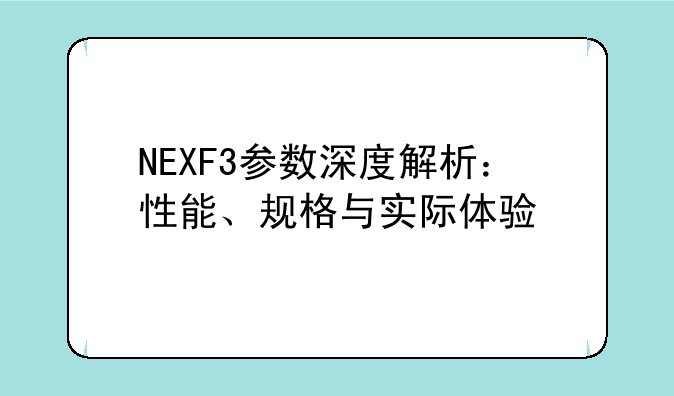 NEXF3参数深度解析：性能、规格与实际体验