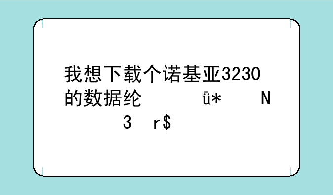 我想下载个诺基亚3230的数据线驱动哪里有?